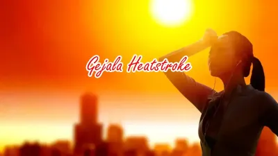 Gejala Heatstroke dan Heat Exhaustion, Kenali Perbedaan agar Penanganan Tepat